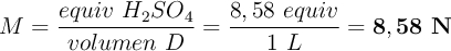 M = \frac{equiv\ H_2SO_4}{volumen\ D} = \frac{8,58\ equiv}{1\ L} = \bf 8,58\ N