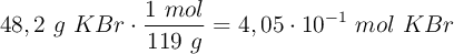 48,2\ g\ KBr\cdot \frac{1\ mol}{119\ g} = 4,05\cdot 10^{-1}\ mol\ KBr