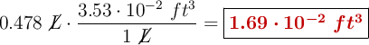 0.478\ \cancel{L}\cdot \frac{3.53\cdot 10^{-2}\ ft^3}{1\ \cancel{L}} = \fbox{\color[RGB]{192,0,0}{\bm{1.69\cdot 10^{-2}\ ft^3}}}