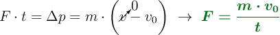 F\cdot t = \Delta p = m\cdot \left(\cancelto{0}{v} - v_0\right)\ \to\ \color[RGB]{2,112,20}{\bm{F= \frac{m\cdot v_0}{t}}}