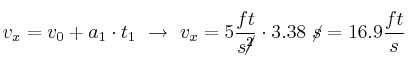 v_x = v_0 + a_1\cdot t_1\ \to\ v_x = 5\frac{ft}{s\cancel{^2}}\cdot 3.38\ \cancel{s} = 16.9\frac{ft}{s}