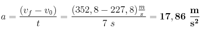 a = \frac{(v_f - v_0)}{t} = \frac{(352,8 - 227,8)\frac{m}{s}}{7\ s} = \bf 17,86\ \frac{m}{s^2}