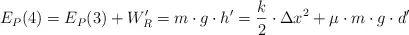 E_P(4) = E_P(3) + W^{\prime}_R = m\cdot g\cdot h^{\prime} = \frac{k}{2}\cdot \Delta x^2 + \mu\cdot m\cdot g\cdot d^{\prime}