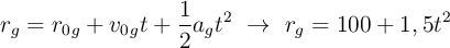 r_g = r_0_g + v_0_gt + \frac{1}{2}a_gt^2\ \to\ r_g = 100 + 1,5t^2