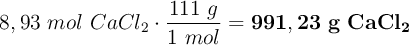 8,93\ mol\ CaCl_2\cdot \frac{111\ g}{1\ mol} = \bf 991,23\ g\ CaCl_2