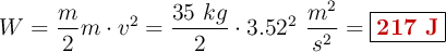 W = \frac{m}{2}m\cdot v^2 = \frac{35\ kg}{2}\cdot 3.52^2\ \frac{m^2}{s^2} = \fbox{\color[RGB]{192,0,0}{\bf 217\ J}}