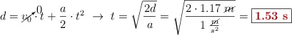d = \cancelto{0}{v_0}\cdot t + \frac{a}{2}\cdot t^2\ \to\ t = \sqrt{\frac{2d}{a}} = \sqrt{\frac{2\cdot 1.17\ \cancel{m}}{1\ \frac{\cancel{m}}{s^2}}} = \fbox{\color[RGB]{192,0,0}{\bf 1.53\ s}}