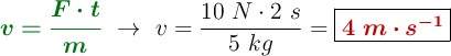 {\color[RGB]{2,112,20}{\bm{v = \frac{F\cdot t}{m}}}}\ \to\ v = \frac{10\ N\cdot 2\ s}{5\ kg} = \fbox{\color[RGB]{192,0,0}{\bm{4\ m\cdot s^{-1}}}}