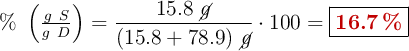 \%\ \left(\textstyle{g\ S\over g\ D}\right) = \frac{15.8\ \cancel{g}}{(15.8 + 78.9)\ \cancel{g}}\cdot 100 = \fbox{\color[RGB]{192,0,0}{\bf 16.7\%}}