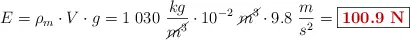 E = \rho_m\cdot V\cdot g = 1\ 030\ \frac{kg}{\cancel{m^3}}\cdot 10^{-2}\ \cancel{m^3}\cdot 9.8\ \frac{m}{s^2} = \fbox{\color[RGB]{192,0,0}{\bf 100.9\ N}}