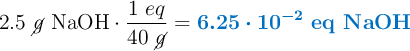 2.5\ \cancel{g}\ \ce{NaOH}\cdot \frac{1\ eq}{40\ \cancel{g}} = \color[RGB]{0,112,192}{\bm{6.25\cdot 10^{-2}}\ \textbf{eq \ce{NaOH}}}