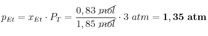 p_{Et} = x_{Et}\cdot P_T = \frac{0,83\ \cancel{mol}}{1,85\ \cancel{mol}}\cdot 3\ atm = \bf 1,35\ atm