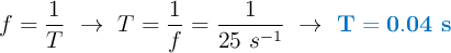 f = \frac{1}{T}\ \to\ T = \frac{1}{f} = \frac{1}{25\ s^{-1}}\ \to\ \color[RGB]{0,112,192}{\bf T = 0.04\ s}