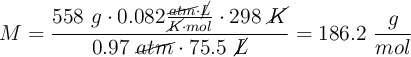 M = \frac{558\ g\cdot 0.082\frac{\cancel{atm}\cdot \cancel{L}}{\cancel{K}\cdot mol}\cdot 298\ \cancel{K}}{0.97\ \cancel{atm}\cdot 75.5\ \cancel{L}} = 186.2\ \frac{g}{mol}