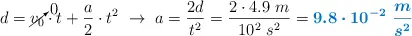 d = \cancelto{0}{v_0}\cdot t + \frac{a}{2}\cdot t^2\ \to\ a = \frac{2d}{t^2} = \frac{2\cdot 4.9\ m}{10^2\ s^2} = \color[RGB]{0,112,192}{\bm{9.8\cdot 10^{-2}\ \frac{m}{s^2}}}