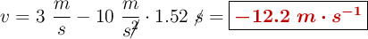 v = 3\ \frac{m}{s} - 10\ \frac{m}{s\cancel{^2}}\cdot 1.52\ \cancel{s} = \fbox{\color[RGB]{192,0,0}{\bm{-12.2\ m\cdot s^{-1}}}}