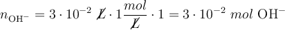 n_{\ce{OH-}} = 3\cdot 10^{-2}\ \cancel{L}\cdot 1\frac{mol}{\cancel{L}}\cdot 1 = 3\cdot 10^{-2}\ mol\ \ce{OH-}