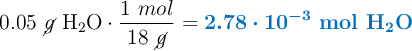 0.05\ \cancel{g}\ \ce{H2O}\cdot \frac{1\ mol}{18\ \cancel{g}} = \color[RGB]{0,112,192}{\bm{2.78\cdot 10^{-3}\ \textbf{mol \ce{H2O}}}