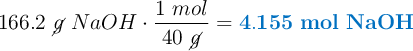 166.2\ \cancel{g}\ NaOH\cdot \frac{1\ mol}{40\ \cancel{g}} = \color[RGB]{0,112,192}{\bf 4.155\ mol\ NaOH}