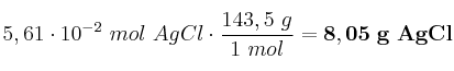 5,61\cdot 10^{-2}\ mol\ AgCl\cdot \frac{143,5\ g}{1\ mol} = \bf 8,05\ g\ AgCl