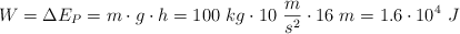 W = \Delta E_P = m\cdot g\cdot h = 100\ kg\cdot 10\ \frac{m}{s^2}\cdot 16\ m = 1.6\cdot 10^4\ J