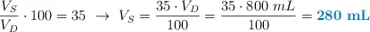 \frac{V_S}{V_D}\cdot 100 = 35\ \to\ V_S = \frac{35\cdot V_D}{100} = \frac{35\cdot 800\ mL}{100} = \color[RGB]{0,112,192}{\bf 280\ mL}