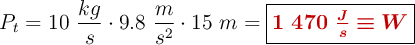 P_t = 10\ \frac{kg}{s}\cdot 9.8\ \frac{m}{s^2}\cdot 15\ m = \fbox{\color[RGB]{192,0,0}{\bm{1\ 470\ \frac{J}{s}\equiv W}}}