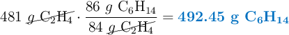 481\ \cancel{g\ \ce{C2H4}}\cdot \frac{86\ g\ \ce{C6H14}}{84\ \cancel{g\ \ce{C2H4}}} = \color[RGB]{0,112,192}{\textbf{492.45 g \ce{C6H14}}}