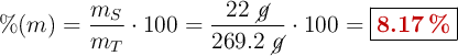 \%(m) = \frac{m_S}{m_T}\cdot 100 = \frac{22\ \cancel{g}}{269.2\ \cancel{g}}\cdot 100 = \fbox{\color[RGB]{192,0,0}{\bf 8.17\ \%}}