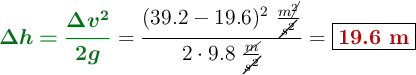 {\color[RGB]{2,112,20}{\bm{\Delta h = \frac{\Delta v^2}{2g}}}} = \frac{(39.2 - 19.6)^2\ \frac{m\cancel{^2}}{\cancel{s^2}}}{2\cdot 9.8\ \frac{\cancel{m}}{\cancel{s^2}}} = \fbox{\color[RGB]{192,0,0}{\bf 19.6\ m}}