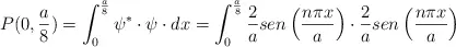 P(0, \frac{a}{8}) = \int_0^{\frac{a}{8}}\psi^*\cdot \psi\cdot dx = \int_0^{\frac{a}{8}} \frac{2}{a}}sen\left(\frac{n\pi x}{a}\right)\cdot \frac{2}{a}}sen\left(\frac{n\pi x}{a}\right)