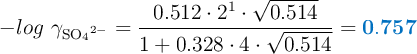 -log\ \gamma_{\ce{SO4^{2-}}} = \frac{0.512\cdot 2^1\cdot \sqrt{0.514}}{1+ 0.328\cdot 4\cdot \sqrt{0.514}} = \color[RGB]{0,112,192}{\bf 0.757}