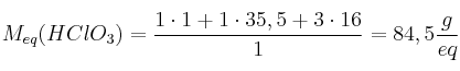 M_{eq}(HClO_3) = \frac{1\cdot 1 + 1\cdot 35,5 + 3\cdot 16}{1} = 84,5\frac{g}{eq}