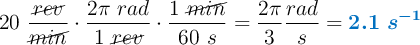 20\ \frac{\cancel{rev}}{\cancel{min}}\cdot \frac{2\pi\ rad}{1\ \cancel{rev}}\cdot \frac{1\ \cancel{min}}{60\ s} = \frac{2\pi}{3}\frac{rad}{s} = \color[RGB]{0,112,192}{\bm{2.1\ s^{-1}}}