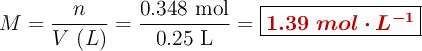 M = \frac{n}{V\ (L)} = \frac{0.348\ \text{mol}}{0.25\ \text{L}} = \fbox{\color[RGB]{192,0,0}{\bm{1.39\ mol\cdot L^{-1}}}}