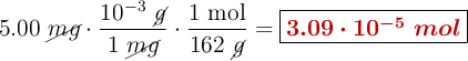 5.00\ \cancel{mg}\cdot \frac{10^{-3}\ \cancel{g}}{1\ \cancel{mg}}\cdot \frac{1\ \text{mol}}{162\ \cancel{g}} = \fbox{\color[RGB]{192,0,0}{\bm{3.09\cdot 10^{-5}\ mol}}}