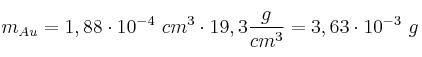 m_{Au} = 1,88\cdot 10^{-4}\ cm^3\cdot 19,3\frac{g}{cm^3} = 3,63\cdot 10^{-3}\ g