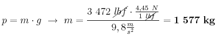p  = m\cdot g\ \to\ m = \frac{3\ 472\ \cancel{lbf}\cdot \frac{4,45\ N}{1\ \cancel{lbf}}}{9,8\frac{m}{s^2}} = \bf 1\ 577\ kg