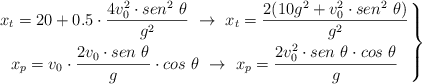 \left x_t = 20 + 0.5\cdot \dfrac{4v_0^2\cdot sen^2\ \theta}{g^2}\ \to\ x_t = \dfrac{2(10g^2 + v_0^2\cdot sen^2\ \theta)}{g^2} \atop x_p = v_0\cdot \dfrac{2v_0\cdot sen\ \theta}{g}\cdot cos\ \theta\ \to\ x_p = \dfrac{2v_0^2\cdot sen\ \theta\cdot cos\ \theta}{g} \right \}