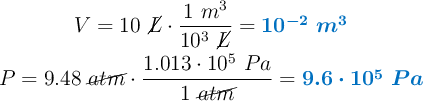 \left V = 10\ \cancel{L}\cdot \dfrac{1\ m^3}{10^3\ \cancel{L}} = {\color[RGB]{0,112,192}{\bm{10^{-2}\ m^3}}} \atop P = 9.48\ \cancel{atm}\cdot \dfrac{1.013\cdot 10^5\ Pa}{1\ \cancel{atm}} = {\color[RGB]{0,112,192}{\bm{9.6\cdot 10^5\ Pa}}} \right