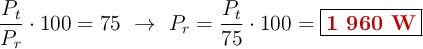 \frac{P_t}{P_r}\cdot 100 = 75\ \to\ P_r = \frac{P_t}{75}\cdot 100 = \fbox{\color[RGB]{192,0,0}{\bf 1\ 960\ W}}}