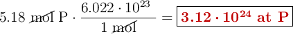 5.18\ \cancel{\text{mol}}\ \ce{P}\cdot \frac{6.022\cdot 10^{23}\ \at}{1\ \cancel{\text{mol}}} = \fbox{\color[RGB]{192,0,0}{\bm{3.12\cdot 10^{24}}\ \textbf{at P}}}