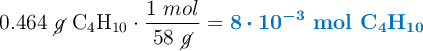 0.464\ \cancel{g}\ \ce{C4H10}\cdot \frac{1\ mol}{58\ \cancel{g}} = \color[RGB]{0,112,192}{\bm{8\cdot 10^{-3}\ \textbf{mol \ce{C4H10}}}