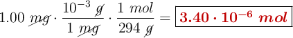 1.00\ \cancel{mg}\cdot \frac{10^{-3}\ \cancel{g}}{1\ \cancel{mg}}\cdot \frac{1\ mol}{294\ \cancel{g}} = \fbox{\color[RGB]{192,0,0}{\bm{3.40\cdot 10^{-6}\ mol}}}