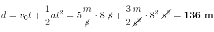 d = v_0t + \frac{1}{2}at^2 = 5\frac{m}{\cancel{s}}\cdot 8\ \cancel{s} + \frac{3}{2}\frac{m}{\cancel{s^2}}\cdot 8^2\ \cancel{s^2} = \bf 136\ m