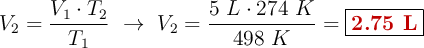 V_2 = \frac{V_1\cdot T_2}{T_1}\ \to\ V_2 = \frac{5\ L\cdot 274\ K}{498\ K} = \fbox{\color[RGB]{192,0,0}{\bf 2.75\ L}}