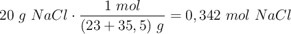 20\ g\ NaCl\cdot \frac{1\ mol}{(23 + 35,5)\ g} = 0,342\ mol\ NaCl