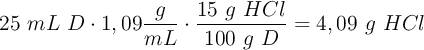 25\ mL\ D\cdot 1,09\frac{g}{mL}\cdot \frac{15\ g\ HCl}{100\ g\ D} = 4,09\ g\ HCl