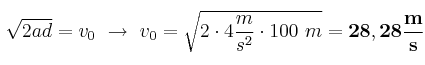 \sqrt{2ad} = v_0\ \to\ v_0 = \sqrt{2\cdot 4\frac{m}{s^2}\cdot 100\ m} = \bf 28,28\frac{m}{s}