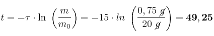 t = -\tau\cdot \ln\ \left(\frac{m}{m_0}\right) = -15\cdot ln\ \left(\frac{0,75\ \cancel{g}}{20\ \cancel{g}}\right) = \bf 49,25